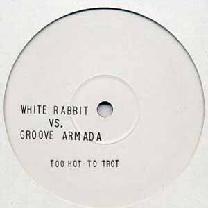 WHITE RABBIT VS GROOVE ARMADA / TOO HOT TO TROT